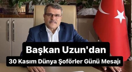 Başkan Uzun’dan 30 Kasım Dünya Şoförler günü mesajı