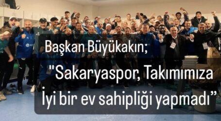 Başkan Büyükakın; “Sakaryaspor, Takımımıza iyi bir ev sahipliği yapmadı”