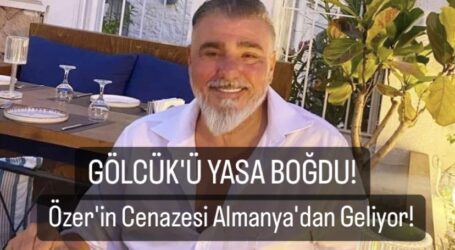 ÖZER’İN ÖLÜM HABERİ GÖLCÜK’Ü YASA BOĞDU!