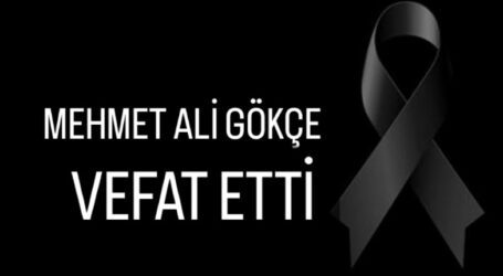 MEHMET ALİ GÖKÇE VEFAT ETTİ