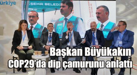 Başkan Büyükakın, COP29’da dip çamurunu anlattı