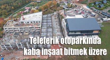 Teleferik otoparkında kaba inşaat bitmek üzere