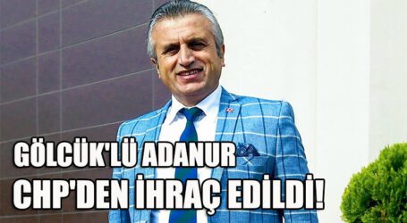 GÖLCÜK’LÜ NEDİM ADANUR CHP’DEN İHRAÇ EDİLDİ!