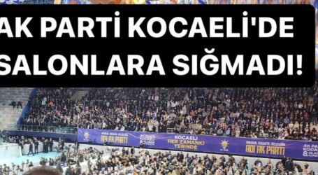 AK PARTİ KOCAELİ’DE  SALONLARA SIĞMADI!