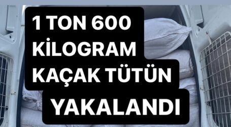 1 TON 600 KİLOGRAM KAÇAK TÜTÜN YAKALANDI