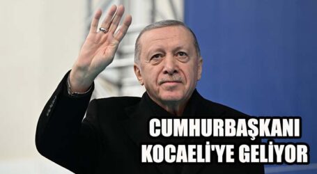 CUMHURBAŞKANI KOCAELİ’YE GELİYOR