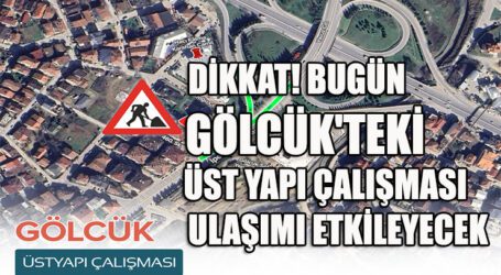 DİKKAT! BUGÜN GÖLCÜK’TEKİ ÜST YAPI ÇALIŞMASI ULAŞIMI ETKİLEYECEK