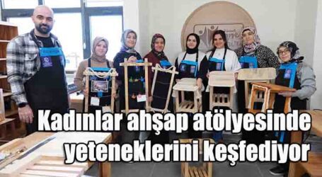 Kadınlar ahşap atölyesinde yeteneklerini keşfediyor;  Ahşabın büyülü dünyası Büyükşehir’de