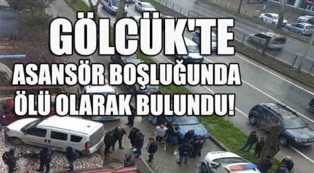 GÖLCÜK’TE ASANSÖR BOŞLUĞUNDA ÖLÜ OLARAK BULUNDU!