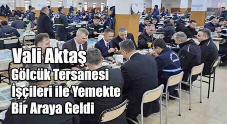 Vali Aktaş, Gölcük Tersanesi İşçileri ile Yemekte Bir Araya Geldi