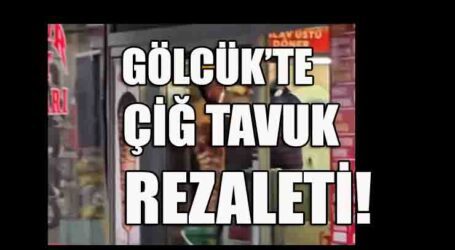 GÖLCÜK’TE ÇİĞ TAVUK REZALETİ!