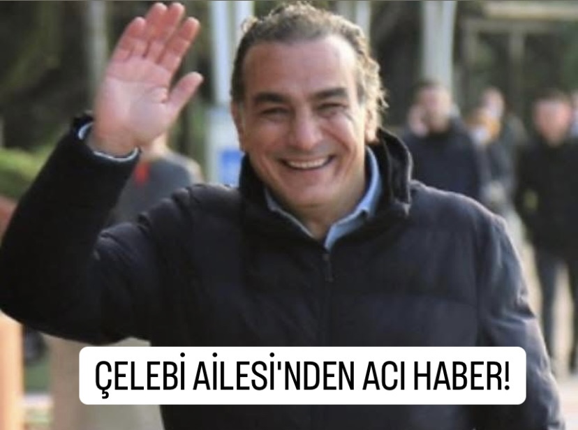 çelebi ailesinden acı haber