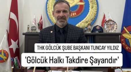 THK GÖLCÜK ŞUBE BAŞKANI TUNCAY YILDIZ ‘Gölcük Halkı Takdire Şayandır’