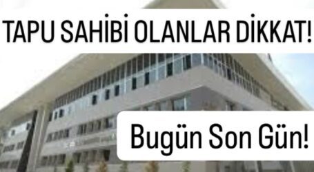 TAPU SAHİBİ OLANLAR DİKKAT! Bugün Son Gün