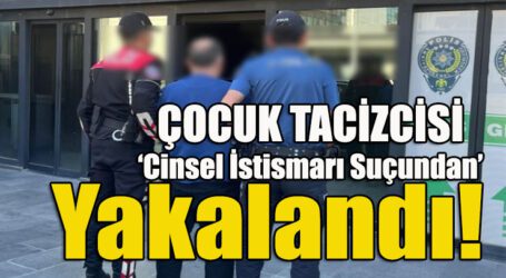 ÇOCUK TACİZCİSİ ‘Cinsel İstismarı Suçundan’ Yakalandı!