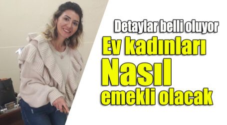 Detaylar belli oluyor: Ev kadınları nasıl emekli olacak