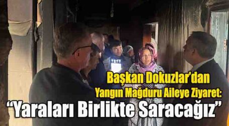 Başkan Dokuzlar’dan Yangın Mağduru Aileye Ziyaret: “Yaraları Birlikte Saracağız”