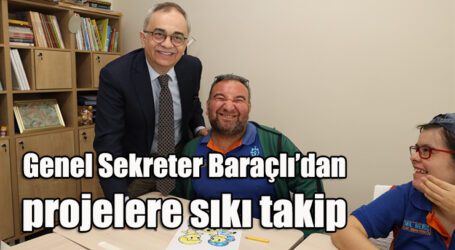 Genel Sekreter Baraçlı’dan projelere sıkı takip