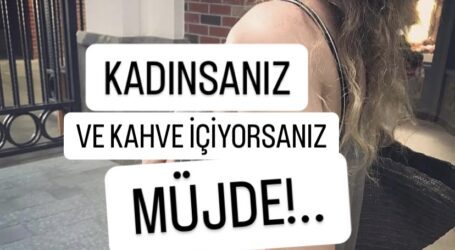 KADINSANIZ VE KAHVE İÇİYORSANIZ MÜJDE!