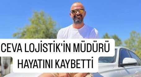CEVA LOJİSTİK’İN MÜDÜRÜ HAYATINI KAYBETTİ