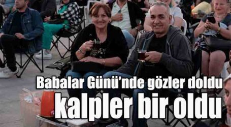 Babalar Günü’nde gözler doldu, kalpler bir oldu