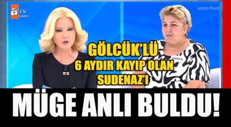 GÖLCÜK’LÜ 6 AYDIR KAYIP OLAN SUDENAZ’I MÜGE ANLI BULDU!