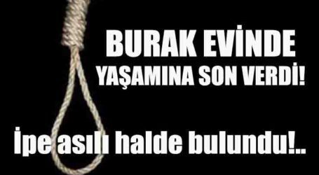 BURAK EVİNDE YAŞAMINA SON VERDİ!