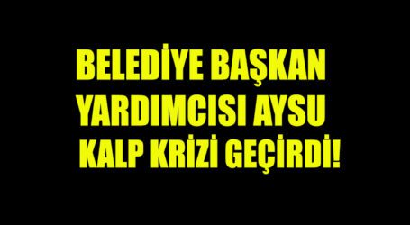 BELEDİYE BAŞKAN YARDIMCISI KALP KRİZİ GEÇİRDİ!
