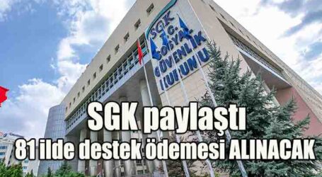 SGK paylaştı 81 ilde destek ödemesi ALINACAK