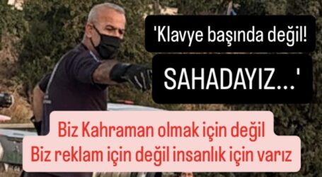 ‘Biz Kahraman olmak için değil, Biz reklam için değil insanlık için varız’
