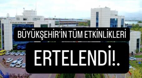 Büyükşehir’in tüm etkinlikleri ertelendi