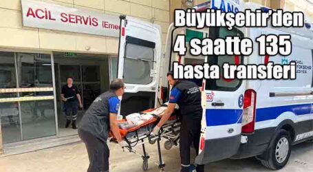 Büyükşehir’den 4 saatte 135 hasta transferi