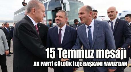 AK PARTİ GÖLCÜK İLÇE BAŞKANI YAVUZ’DAN 15 TEMMUZ MESAJI