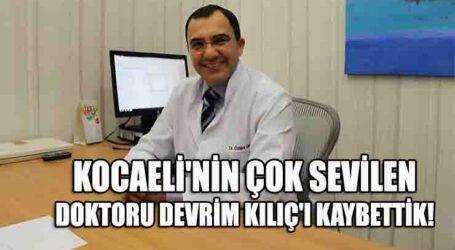 KOCAELİ’NİN ÇOK SEVİLEN DOKTORU DEVRİM KILIÇ’I KAYBETTİK!