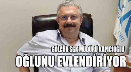 GÖLCÜK SGK MÜDÜRÜ KAPICIOĞLU, OĞLUNU EVLENDİRİYOR
