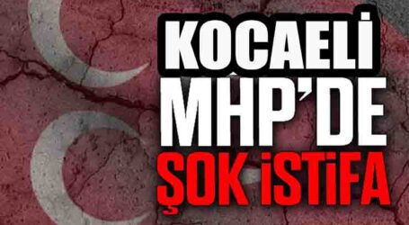 MHP KOCAELİ’DE ŞOK İSTİFA