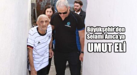 Büyükşehir’den Selami Amca’ya umut eli