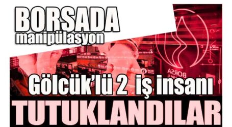 Borsa manipülasyonundan Gölcük’lü 2  iş insanı tutuklandı