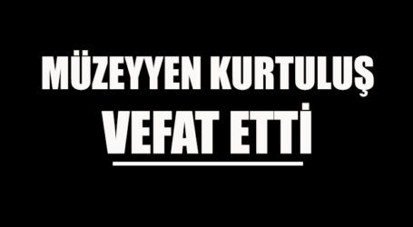 MÜZEYYEN KURTULUŞ VEFAT ETTİ