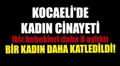 KOCAELİ’DE KADIN CİNAYETİ, BİR KADIN DAHA KATLEDİLDİ!