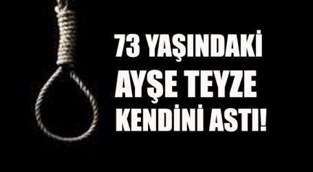 73 YAŞINDAKİ AYŞE TEYZE KENDİNİ ASTI!
