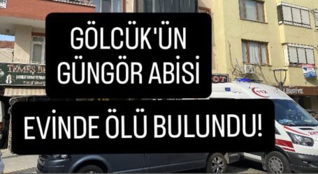 Gölcük’ün Güngör abisi evinde ölü bulundu