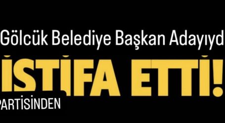 Gölcük Belediye Başkan adayıydı partisinden istifa etti!