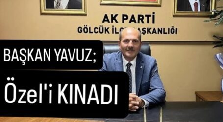BAŞKAN YAVUZ, ÖZEL’İ KINADI!