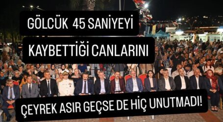 GÖLCÜK O GÜNÜ ÇEYREK ASIR GEÇSE DE HİÇ UNUTMADI!