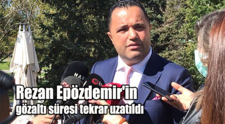 Rezan Epözdemir’in gözaltı süresi tekrar uzatıldı