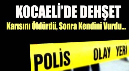 Karısını Öldürdü, Sonra Kendini Vurdu…KOCAELİ’DE DEHŞET!..