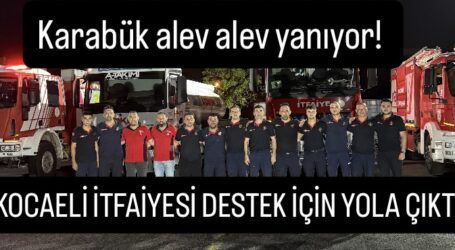 Karabük alev alev yanıyor!  KOCAELİ İTFAİYESİ DESTEK İÇİN YOLA ÇIKTI