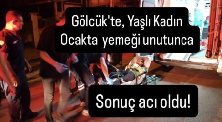 Gölcük’te, Ocakta unuttuğu yemek ölümüne sebep oluyordu 