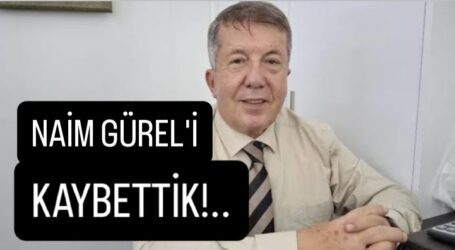 NAİM GÜREL’İ KAYBETTİK